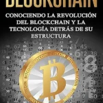 Blockchain Conociendo la Revolución del Blockchain y la Tecnología detrás de su Estructura