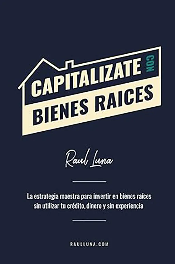 Capitalízate con Bienes Raíces La Estrategia Maestra para Invertir Sin Dinero, Crédito o Experiencia 1 Capitalízate con Bienes Raíces La Estrategia Maestra para Invertir Sin Dinero, Crédito o Experiencia