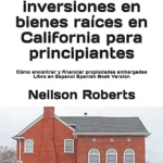 Ejecución Hipotecaria en California Cómo encontrar, financiar y lucrar con casas embargadas