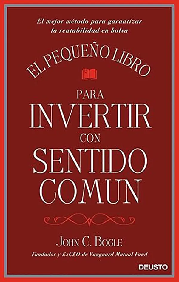 Sentido Común para Invertir La Guía Esencial de John C. Bogle para el Éxito Financiero 1 Sentido Común para Invertir La Guía Esencial de John C. Bogle para el Éxito Financiero