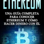 Ethereum al Alcance Guía Integral para Entender su Ecosistema y Rentabilizar sus Oportunidades