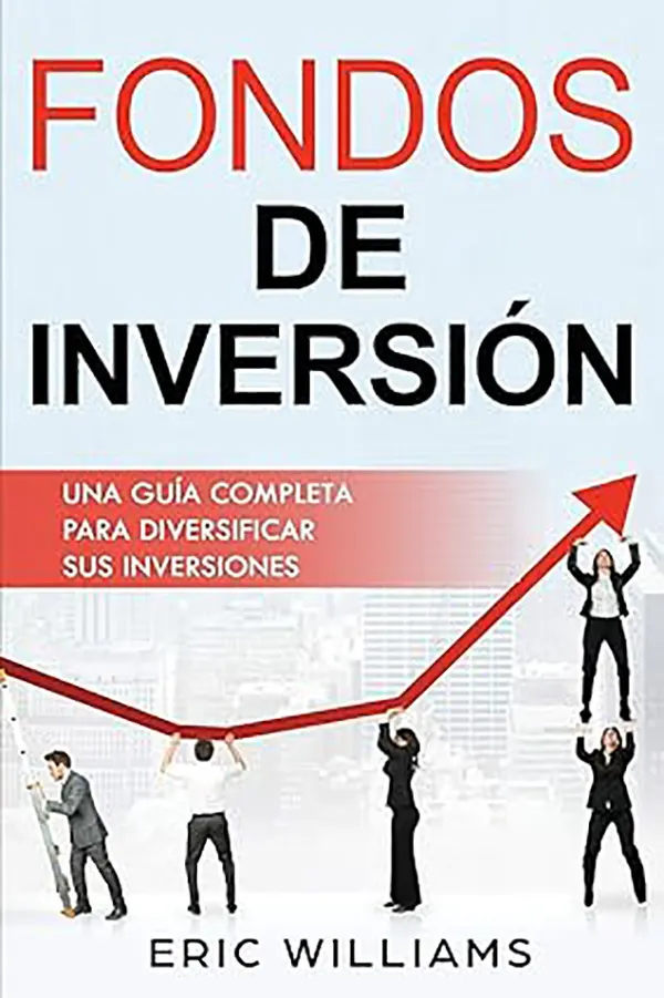 Fondos de Inversión Tu Manual Básico para Diversificar Inteligentemente 1 Fondos de Inversión Tu Manual Básico para Diversificar Inteligentemente