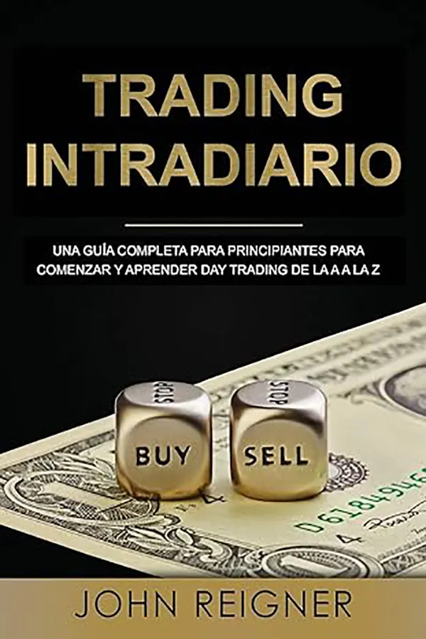 Day Trading desde cero Todo lo que necesitas saber para comenzar y operar en el mismo día 1 Day Trading desde cero Todo lo que necesitas saber para comenzar y operar en el mismo día