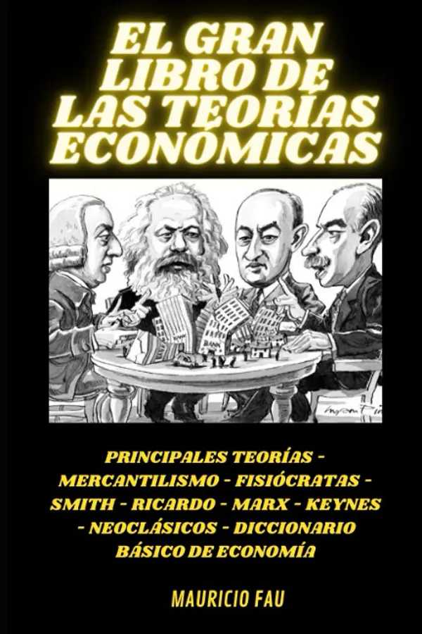 El gran libro de las teorías económicas del mercantilismo al neoliberalismo en un solo texto 1 El gran libro de las teorías económicas del mercantilismo al neoliberalismo en un solo texto