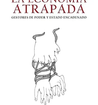 La economía atrapada cómo los gestores de poder encadenan al Estado y frenan el desarrollo 3 La economía atrapada cómo los gestores de poder encadenan al Estado y frenan el desarrollo