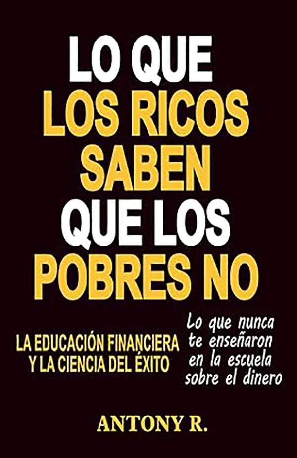 Qué hacen los ricos que los pobres no saben Apalancamiento, mentalidad y educación financiera real 1 Qué hacen los ricos que los pobres no saben Apalancamiento, mentalidad y educación financiera real