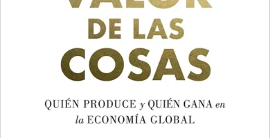 El valor de las cosas Quién produce y quién gana en la economía global 6 El valor de las cosas Quién produce y quién gana en la economía global