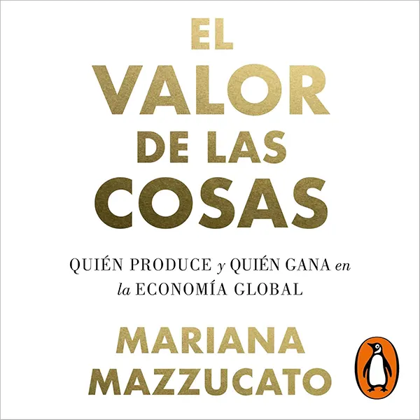 El valor de las cosas Quién produce y quién gana en la economía global 1 El valor de las cosas Quién produce y quién gana en la economía global