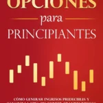 Trading de opciones para principiantes Cómo generar ingresos predecibles y ganarse la vida sin correr grandes riesgos, incluso siendo un completo
