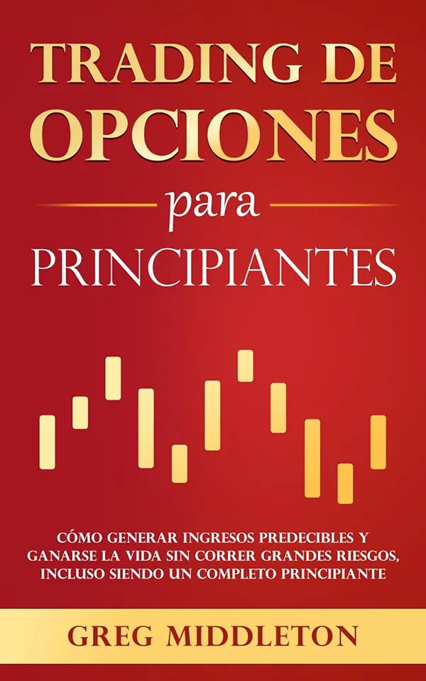 Trading de opciones para principiantes Cómo generar ingresos predecibles y ganarse la vida sin correr grandes riesgos, incluso siendo un completo 1 Trading de opciones para principiantes Cómo generar ingresos predecibles y ganarse la vida sin correr grandes riesgos, incluso siendo un completo