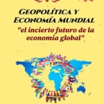 La Geopolítica y la Economía Mundial El incierto futuro de la economía global
